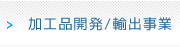 加工品開発/輸出事業